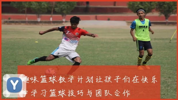 趣味篮球教学计划让孩子们在快乐中学习篮球技巧与团队合作