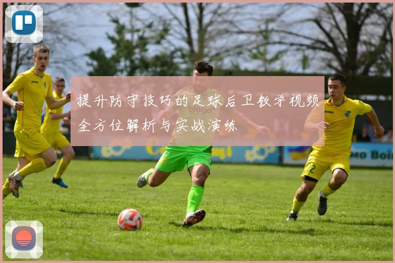 提升防守技巧的足球后卫教学视频全方位解析与实战演练